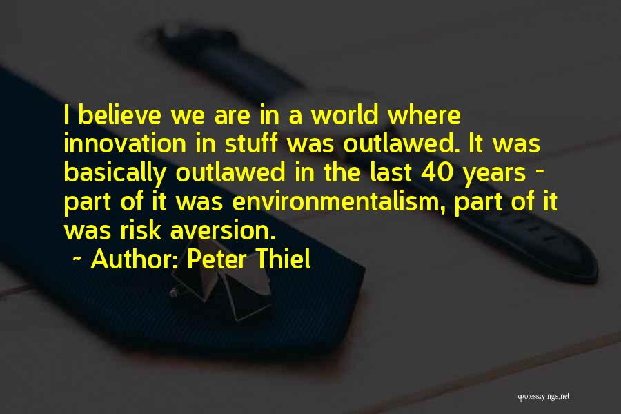 Peter Thiel Quotes: I Believe We Are In A World Where Innovation In Stuff Was Outlawed. It Was Basically Outlawed In The Last