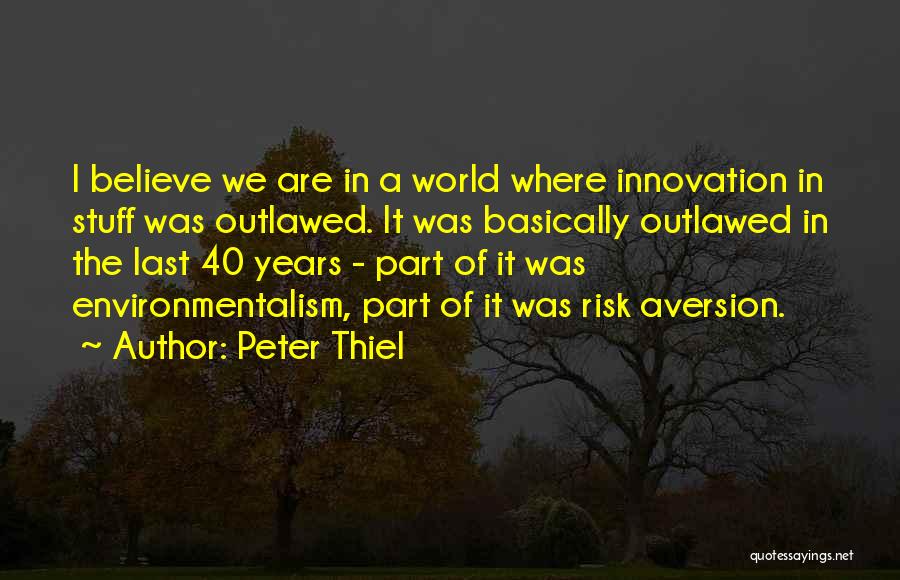 Peter Thiel Quotes: I Believe We Are In A World Where Innovation In Stuff Was Outlawed. It Was Basically Outlawed In The Last