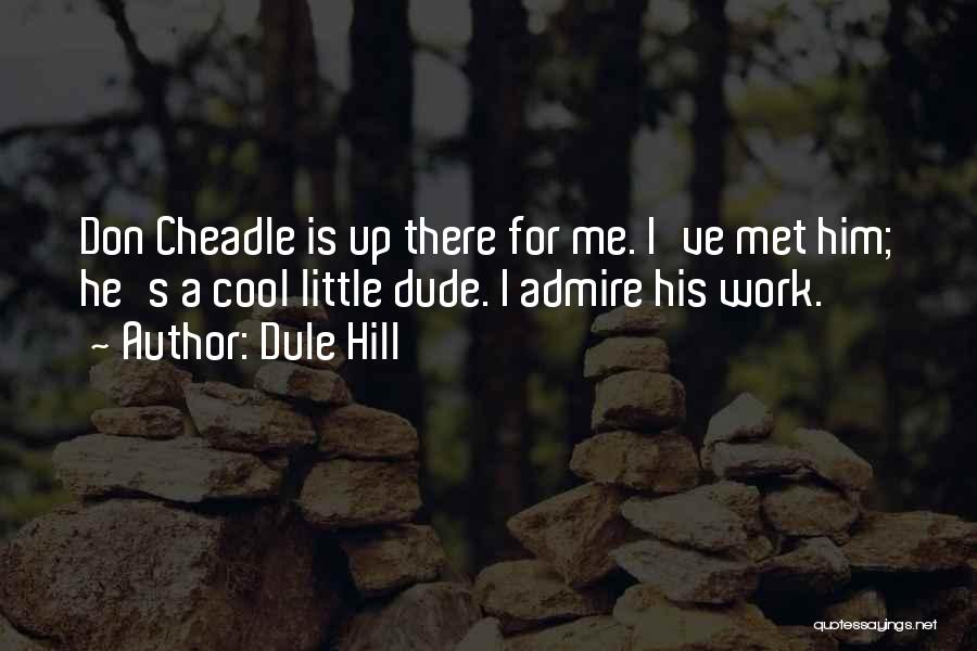 Dule Hill Quotes: Don Cheadle Is Up There For Me. I've Met Him; He's A Cool Little Dude. I Admire His Work.