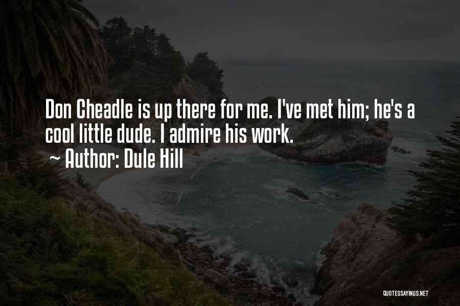 Dule Hill Quotes: Don Cheadle Is Up There For Me. I've Met Him; He's A Cool Little Dude. I Admire His Work.