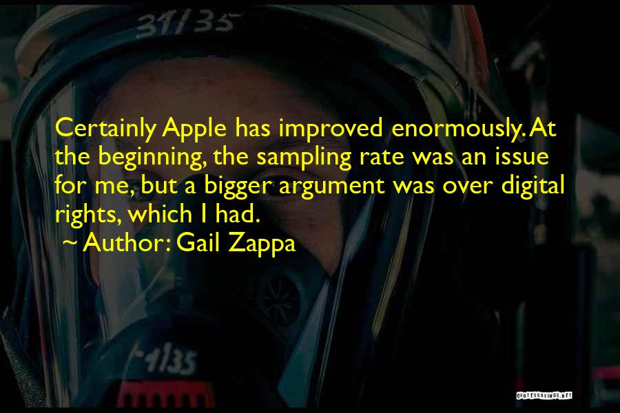 Gail Zappa Quotes: Certainly Apple Has Improved Enormously. At The Beginning, The Sampling Rate Was An Issue For Me, But A Bigger Argument