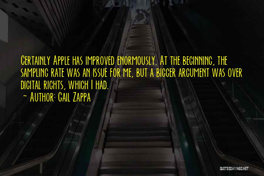 Gail Zappa Quotes: Certainly Apple Has Improved Enormously. At The Beginning, The Sampling Rate Was An Issue For Me, But A Bigger Argument