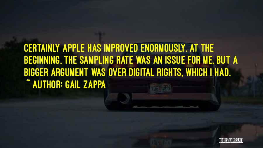 Gail Zappa Quotes: Certainly Apple Has Improved Enormously. At The Beginning, The Sampling Rate Was An Issue For Me, But A Bigger Argument