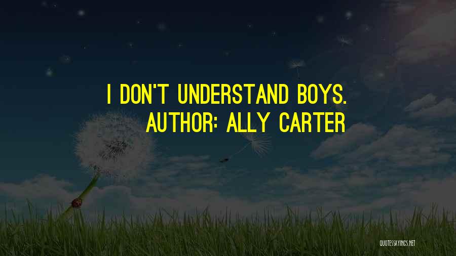 Ally Carter Quotes: I Don't Understand Boys.