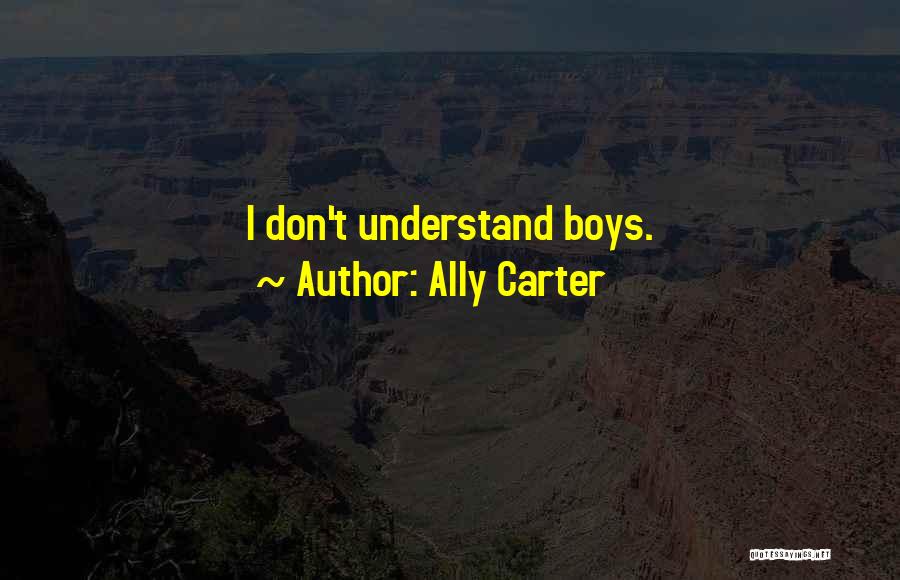 Ally Carter Quotes: I Don't Understand Boys.