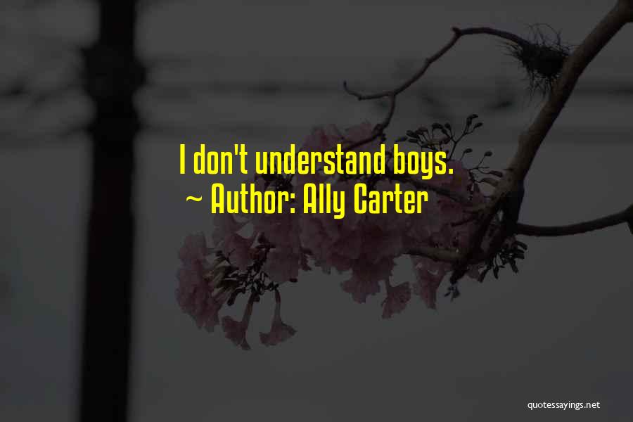 Ally Carter Quotes: I Don't Understand Boys.