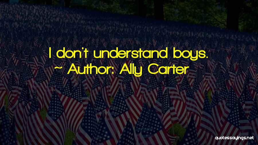 Ally Carter Quotes: I Don't Understand Boys.