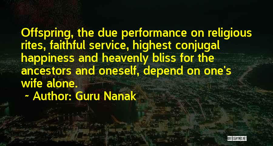 Guru Nanak Quotes: Offspring, The Due Performance On Religious Rites, Faithful Service, Highest Conjugal Happiness And Heavenly Bliss For The Ancestors And Oneself,