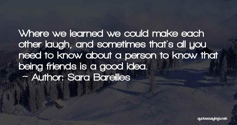 Sara Bareilles Quotes: Where We Learned We Could Make Each Other Laugh, And Sometimes That's All You Need To Know About A Person