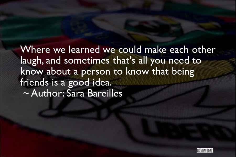 Sara Bareilles Quotes: Where We Learned We Could Make Each Other Laugh, And Sometimes That's All You Need To Know About A Person