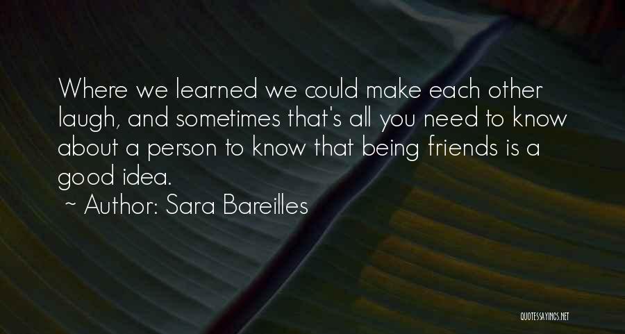 Sara Bareilles Quotes: Where We Learned We Could Make Each Other Laugh, And Sometimes That's All You Need To Know About A Person