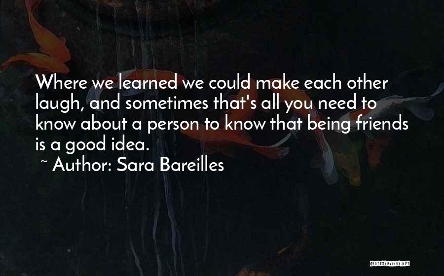 Sara Bareilles Quotes: Where We Learned We Could Make Each Other Laugh, And Sometimes That's All You Need To Know About A Person