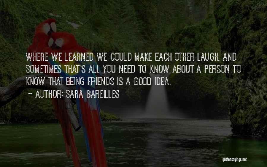 Sara Bareilles Quotes: Where We Learned We Could Make Each Other Laugh, And Sometimes That's All You Need To Know About A Person