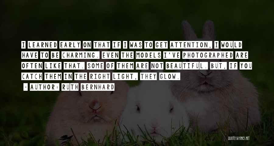 Ruth Bernhard Quotes: I Learned Early On That If I Was To Get Attention, I Would Have To Be Charming. Even The Models