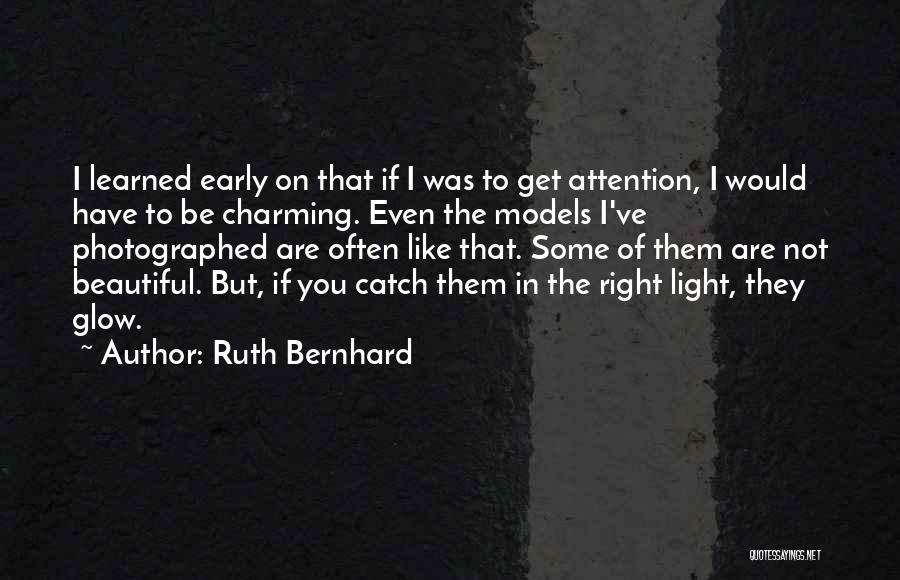 Ruth Bernhard Quotes: I Learned Early On That If I Was To Get Attention, I Would Have To Be Charming. Even The Models