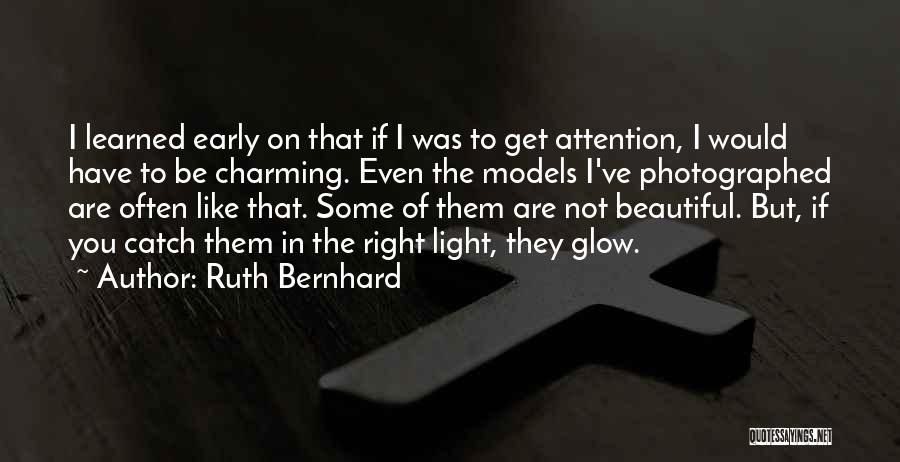 Ruth Bernhard Quotes: I Learned Early On That If I Was To Get Attention, I Would Have To Be Charming. Even The Models