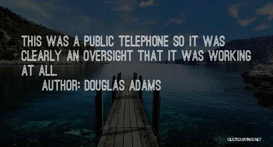 Douglas Adams Quotes: This Was A Public Telephone So It Was Clearly An Oversight That It Was Working At All.