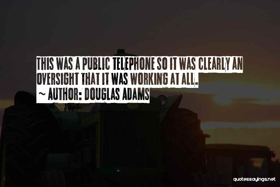 Douglas Adams Quotes: This Was A Public Telephone So It Was Clearly An Oversight That It Was Working At All.
