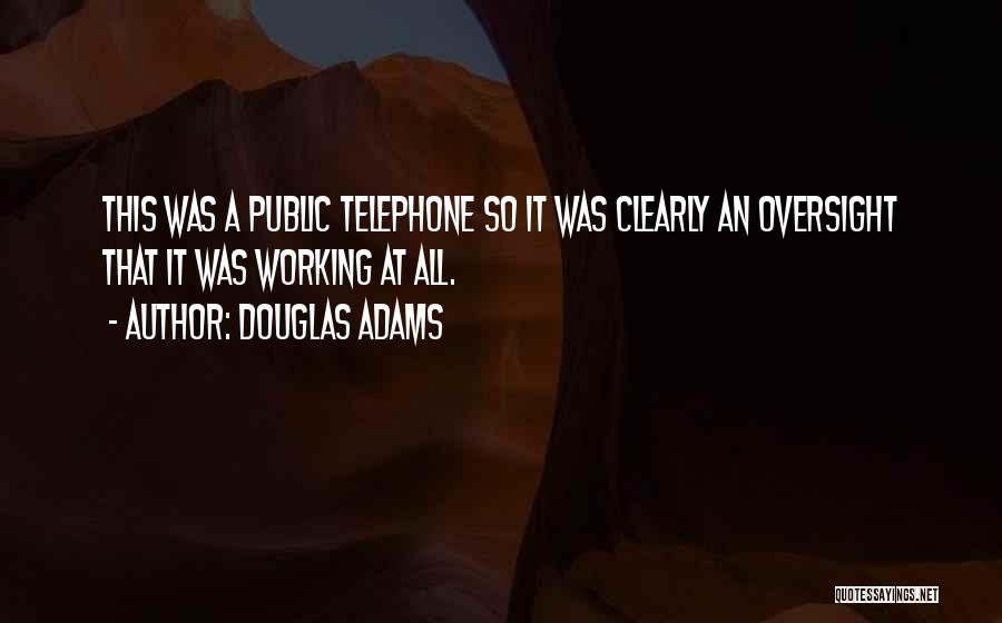 Douglas Adams Quotes: This Was A Public Telephone So It Was Clearly An Oversight That It Was Working At All.