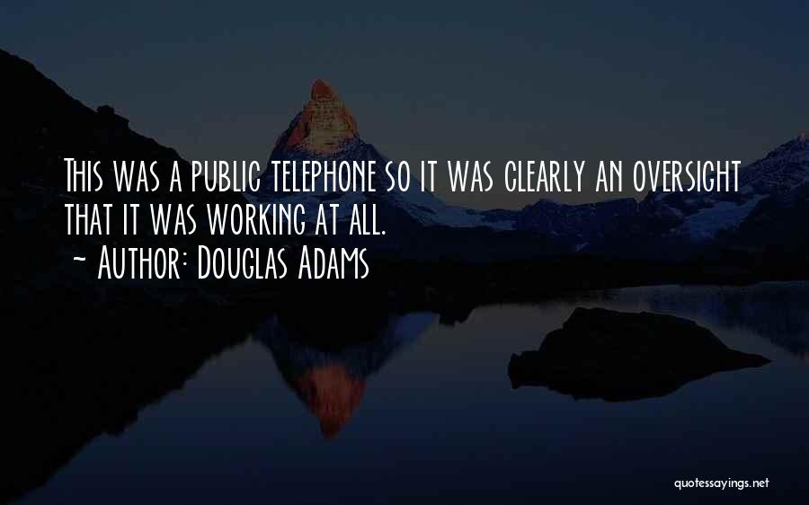 Douglas Adams Quotes: This Was A Public Telephone So It Was Clearly An Oversight That It Was Working At All.