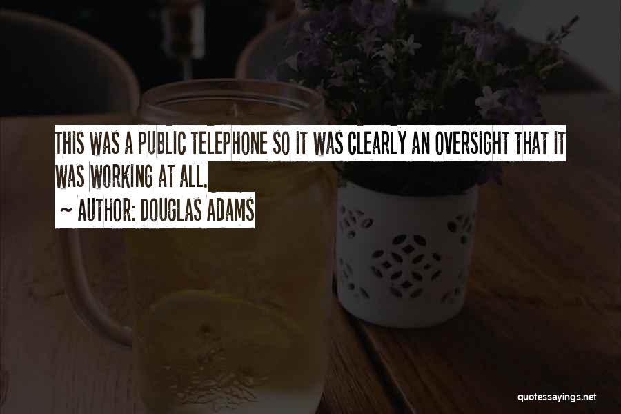 Douglas Adams Quotes: This Was A Public Telephone So It Was Clearly An Oversight That It Was Working At All.