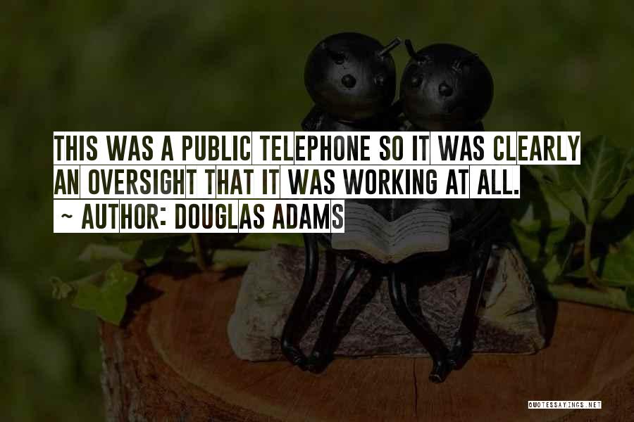 Douglas Adams Quotes: This Was A Public Telephone So It Was Clearly An Oversight That It Was Working At All.