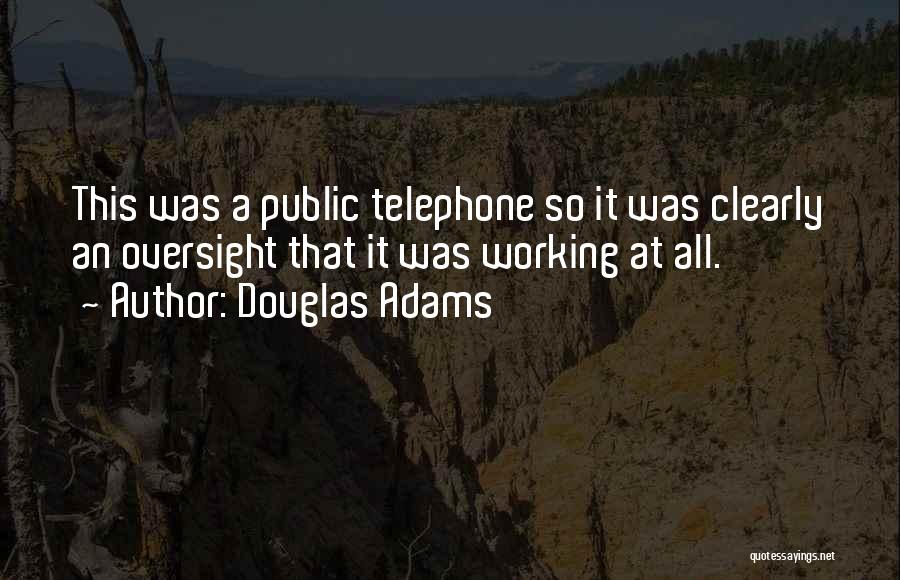 Douglas Adams Quotes: This Was A Public Telephone So It Was Clearly An Oversight That It Was Working At All.