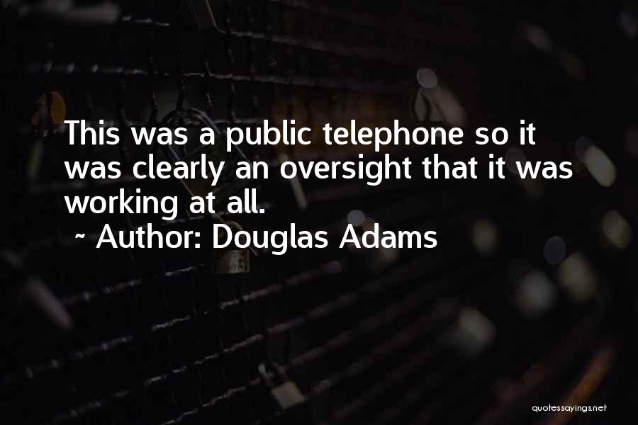 Douglas Adams Quotes: This Was A Public Telephone So It Was Clearly An Oversight That It Was Working At All.