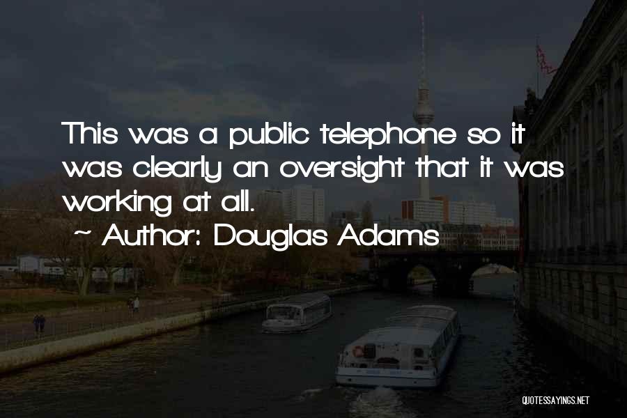 Douglas Adams Quotes: This Was A Public Telephone So It Was Clearly An Oversight That It Was Working At All.