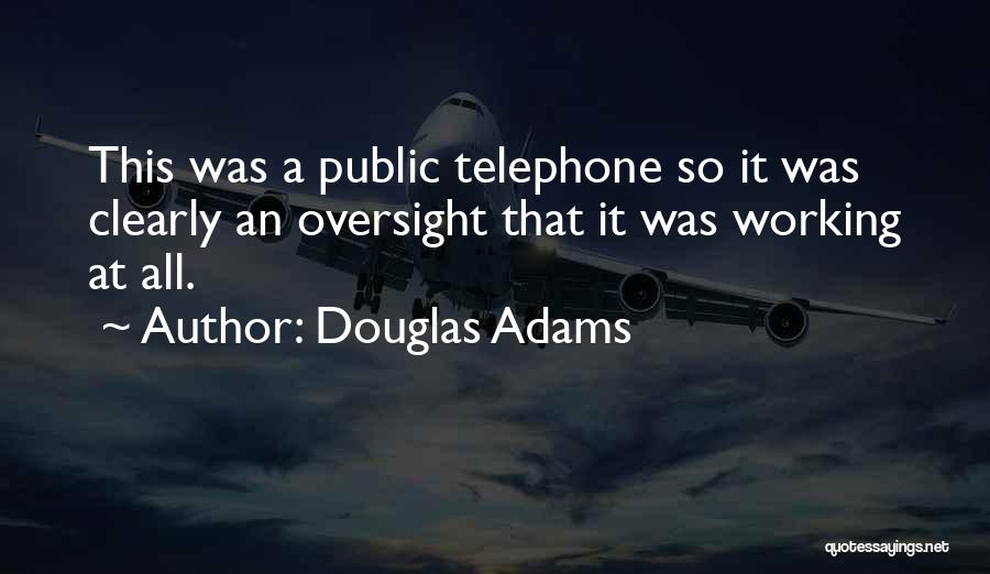 Douglas Adams Quotes: This Was A Public Telephone So It Was Clearly An Oversight That It Was Working At All.