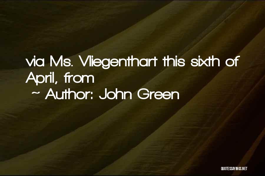John Green Quotes: Via Ms. Vliegenthart This Sixth Of April, From