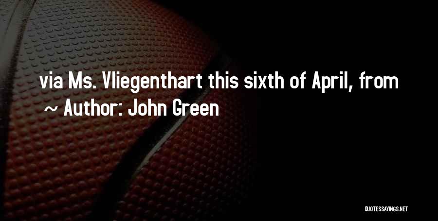John Green Quotes: Via Ms. Vliegenthart This Sixth Of April, From
