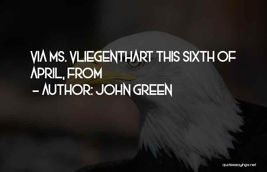 John Green Quotes: Via Ms. Vliegenthart This Sixth Of April, From