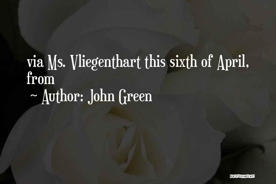 John Green Quotes: Via Ms. Vliegenthart This Sixth Of April, From