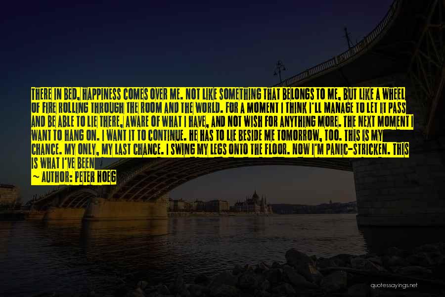 Peter Hoeg Quotes: There In Bed, Happiness Comes Over Me. Not Like Something That Belongs To Me, But Like A Wheel Of Fire