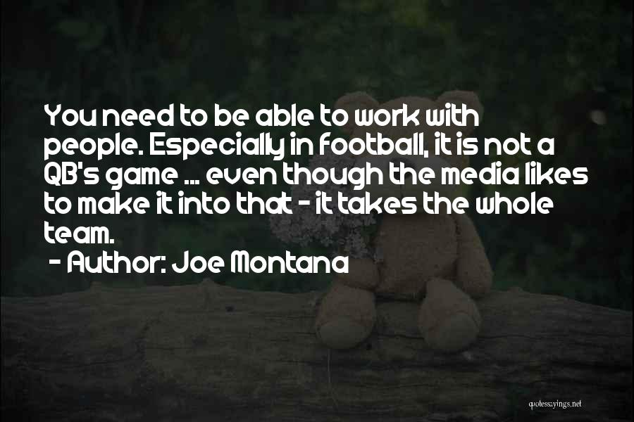 Joe Montana Quotes: You Need To Be Able To Work With People. Especially In Football, It Is Not A Qb's Game ... Even