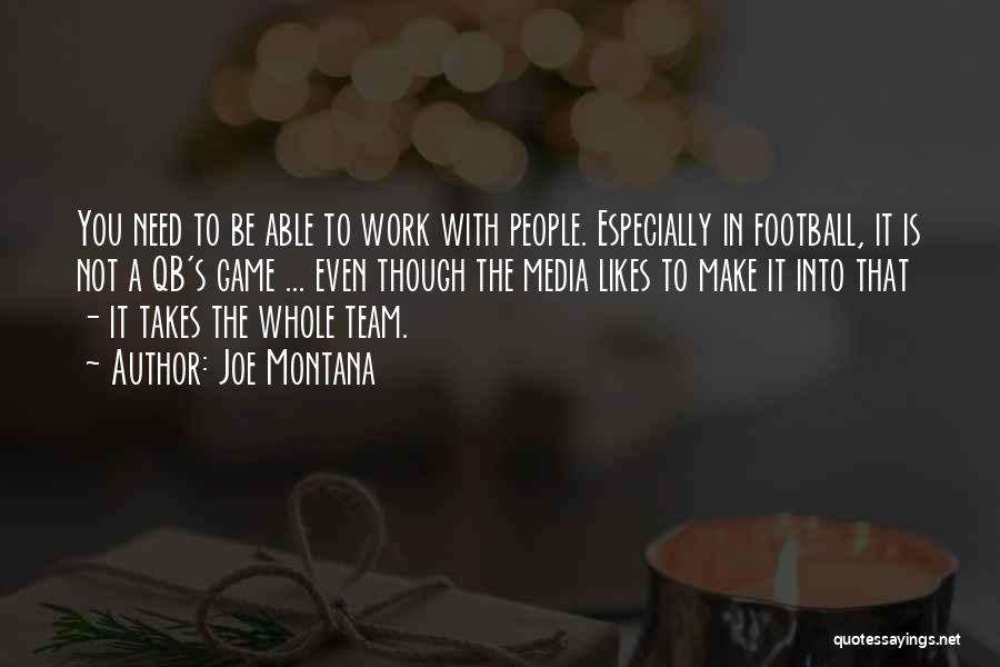 Joe Montana Quotes: You Need To Be Able To Work With People. Especially In Football, It Is Not A Qb's Game ... Even