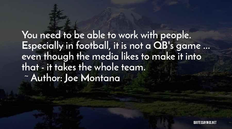 Joe Montana Quotes: You Need To Be Able To Work With People. Especially In Football, It Is Not A Qb's Game ... Even