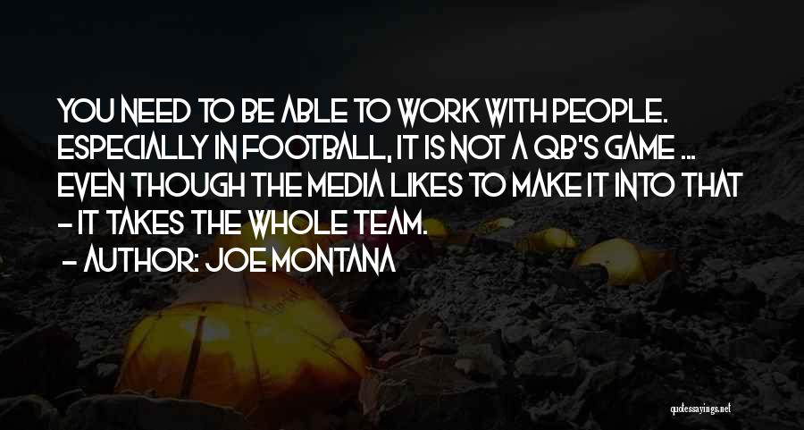 Joe Montana Quotes: You Need To Be Able To Work With People. Especially In Football, It Is Not A Qb's Game ... Even