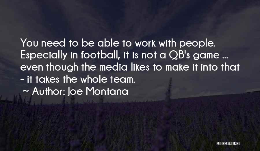 Joe Montana Quotes: You Need To Be Able To Work With People. Especially In Football, It Is Not A Qb's Game ... Even
