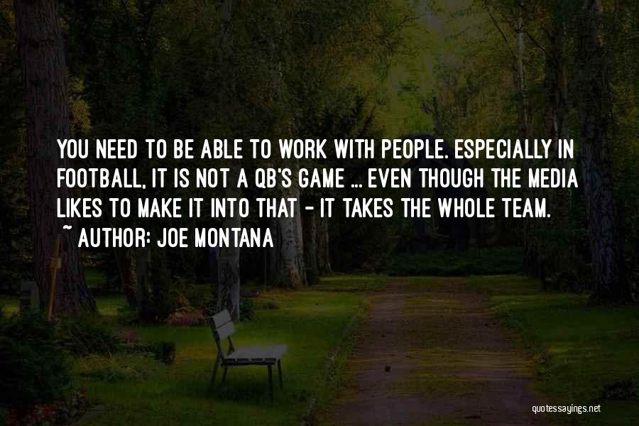 Joe Montana Quotes: You Need To Be Able To Work With People. Especially In Football, It Is Not A Qb's Game ... Even