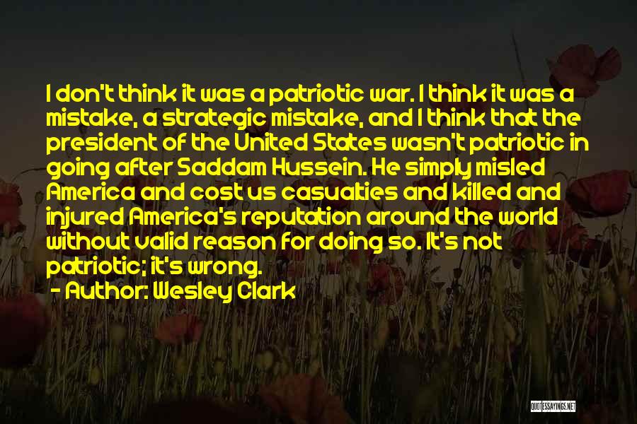 Wesley Clark Quotes: I Don't Think It Was A Patriotic War. I Think It Was A Mistake, A Strategic Mistake, And I Think