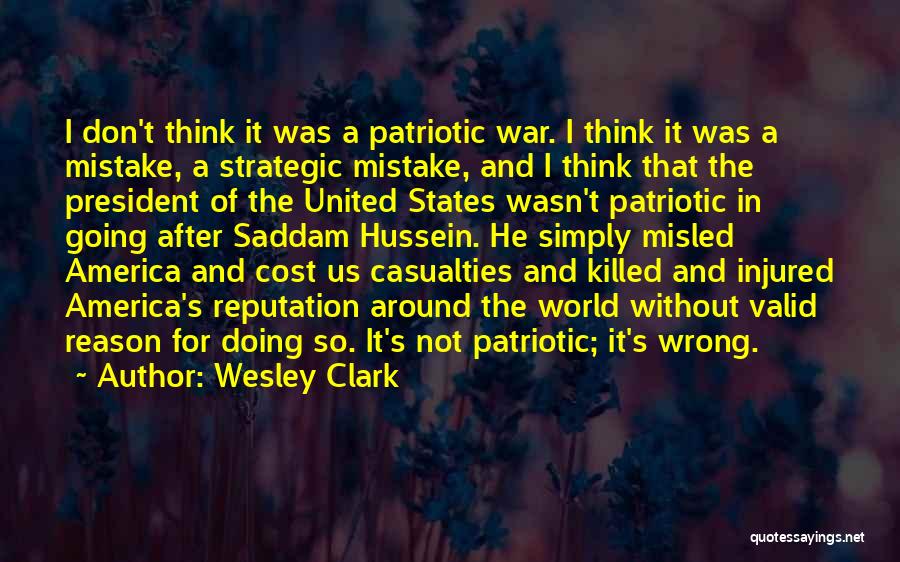 Wesley Clark Quotes: I Don't Think It Was A Patriotic War. I Think It Was A Mistake, A Strategic Mistake, And I Think