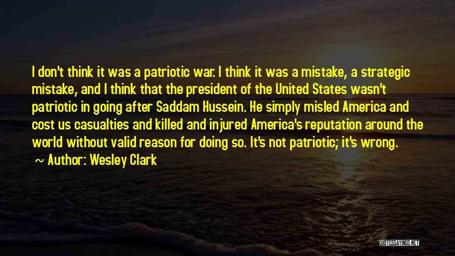 Wesley Clark Quotes: I Don't Think It Was A Patriotic War. I Think It Was A Mistake, A Strategic Mistake, And I Think