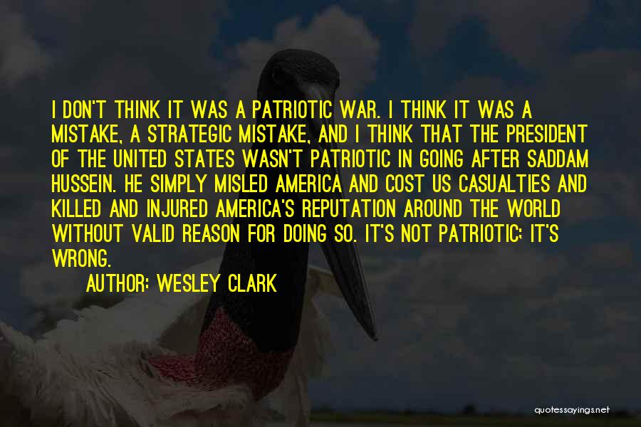 Wesley Clark Quotes: I Don't Think It Was A Patriotic War. I Think It Was A Mistake, A Strategic Mistake, And I Think