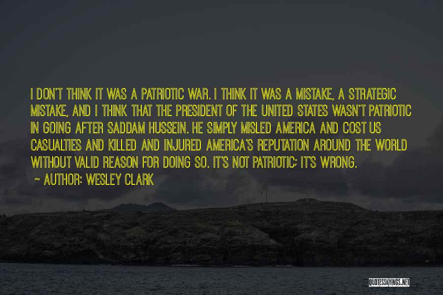 Wesley Clark Quotes: I Don't Think It Was A Patriotic War. I Think It Was A Mistake, A Strategic Mistake, And I Think