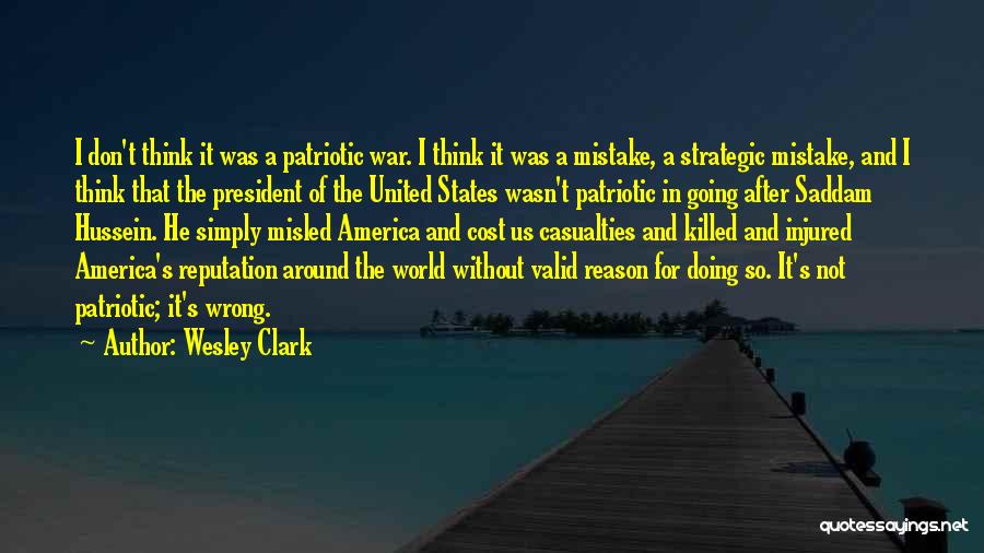Wesley Clark Quotes: I Don't Think It Was A Patriotic War. I Think It Was A Mistake, A Strategic Mistake, And I Think