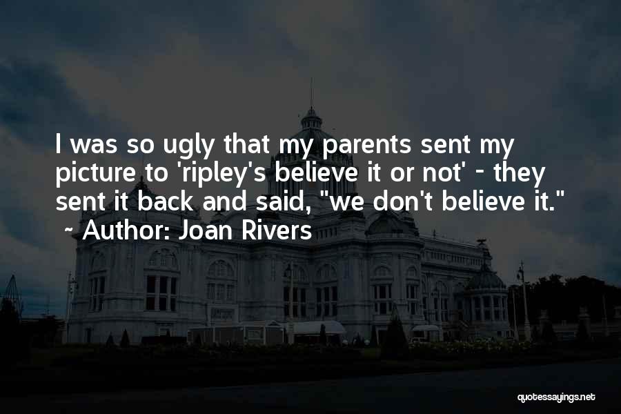 Joan Rivers Quotes: I Was So Ugly That My Parents Sent My Picture To 'ripley's Believe It Or Not' - They Sent It