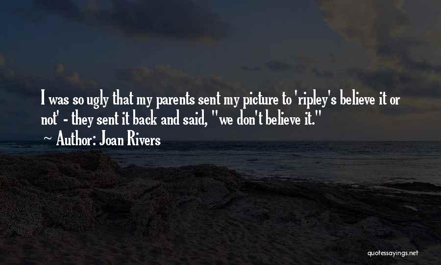 Joan Rivers Quotes: I Was So Ugly That My Parents Sent My Picture To 'ripley's Believe It Or Not' - They Sent It