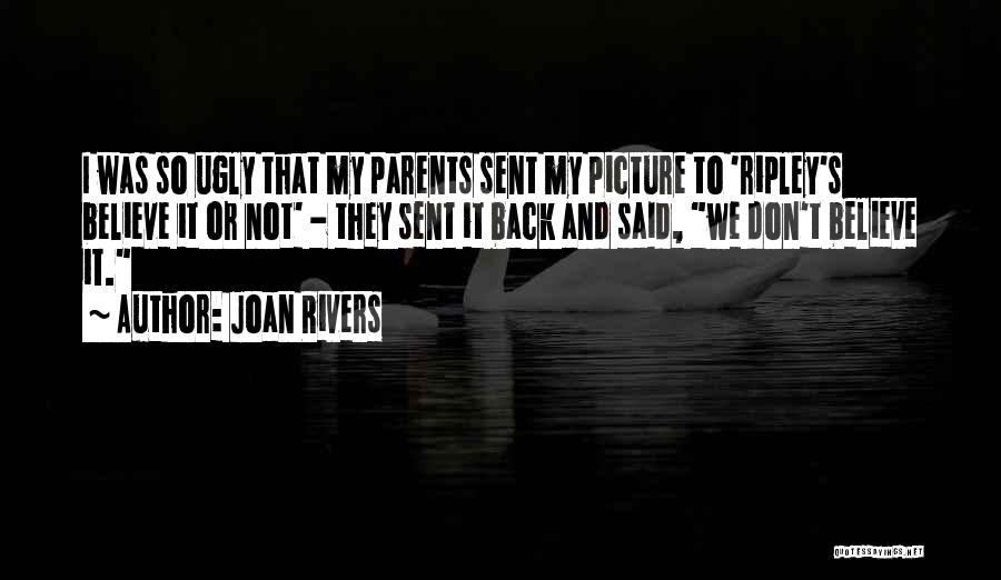 Joan Rivers Quotes: I Was So Ugly That My Parents Sent My Picture To 'ripley's Believe It Or Not' - They Sent It